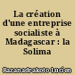 La création d'une entreprise socialiste à Madagascar : la Solima