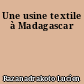 Une usine textile à Madagascar
