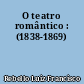 O teatro romântico : (1838-1869)