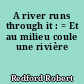 A river runs through it : = Et au milieu coule une rivière
