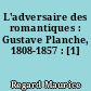 L'adversaire des romantiques : Gustave Planche, 1808-1857 : [1]
