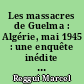 Les massacres de Guelma : Algérie, mai 1945 : une enquête inédite sur la furie des milices coloniales