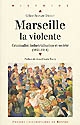 Marseille la violente : criminalité, industrialisation et société, 1851-1914