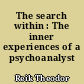 The search within : The inner experiences of a psychoanalyst