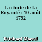 La chute de la Royauté : 10 août 1792