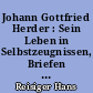 Johann Gottfried Herder : Sein Leben in Selbstzeugnissen, Briefen und Berichten