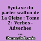 Syntaxe du parler wallon de La Gleize : Tome 2 : Verbes - Adverbes - Prépositions