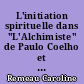 L'initiation spirituelle dans "L'Alchimiste" de Paulo Coelho et "Vendredi ou les limbes du Pacifique" de Michel Tournier