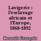 Lavigerie : l'esclavage africain et l'Europe, 1868-1892