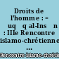 Droits de l'homme : = Ḥuqūq al-Insān : IIIe Rencontre islamo-chrétienne (al-Multaqá al-islamī al-masīḥī al-_tāli_t), Carthage 24-29 mai 1982