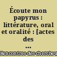 Écoute mon papyrus : littérature, oral et oralité : [actes des Rencontres des chercheurs en didactique de la littérature, Strasbourg, 7 et 8 avril 2005]