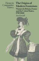 The origins of modern feminism : women in Britain, France and the United States : 1780-1860