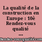 La qualité de la construction en Europe : 10è Rendez-vous qualité construction [19 juin 2008] : Actes du colloque : [Compte rendu des tables rondes]