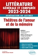 Littérature générale et comparée 2023-2024 : théâtres de l'amour et de la mémoire : agrégation de lettres