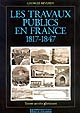 Les travaux publics en France, 1817-1847 : trente années glorieuses