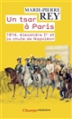 Un tsar à Paris : 1814, Alexandre Ier et la chute de Napoléon