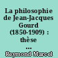 La philosophie de Jean-Jacques Gourd (1850-1909) : thèse de doctorat présentée à la faculté des lettres de l'université de Lausanne