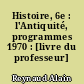 Histoire, 6e : l'Antiquité, programmes 1970 : [livre du professeur]
