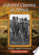 Colonial cinema in Africa : origins, images, audiences