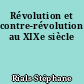 Révolution et contre-révolution au XIXe siècle