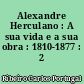 Alexandre Herculano : A sua vida e a sua obra : 1810-1877 : 2