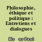 Philosophie, éthique et politique : Entretiens et dialogues