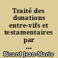 Traité des donations entre-vifs et testamentaires par M. Jean Marie Ricard advocat en parlement. Troisiesme edition, notablement augmentée