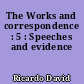 The Works and correspondence : 5 : Speeches and evidence