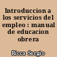 Introduccion a los servicios del empleo : manual de educacion obrera
