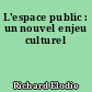 L'espace public : un nouvel enjeu culturel
