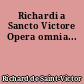 Richardi a Sancto Victore Opera omnia...