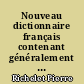 Nouveau dictionnaire français contenant généralement tous les mots anciens et modernes de a langue françoise, ses f