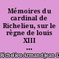Mémoires du cardinal de Richelieu, sur le règne de louis XIII : Depuis 1610 jusqu'à 1620 : 1