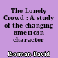The Lonely Crowd : A study of the changing american character