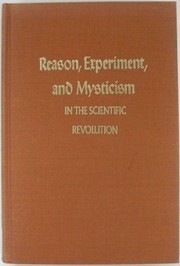 Reason, experiment, and mysticism in the scientific revolution : [papers presented at a symposium held in Capri in April 1974 and organized by the Gruppo italiano di storia della scienza]