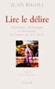 Lire le délire : aliénisme, rhétorique et littérature en France au XIXe siècle