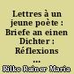 Lettres à un jeune poète : Briefe an einen Dichter : Réflexions sur la vie créatrice Rilke et la vie créatrice