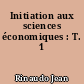 Initiation aux sciences économiques : T. 1