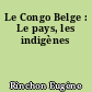 Le Congo Belge : Le pays, les indigènes