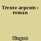 Trente arpents : roman