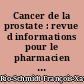 Cancer de la prostate : revue d informations pour le pharmacien d officine