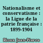 Nationalisme et conservatisme : la Ligue de la patrie française : 1899-1904