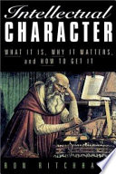 Intellectual character : what it is, why it matters, and how to get it
