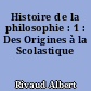 Histoire de la philosophie : 1 : Des Origines à la Scolastique