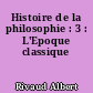 Histoire de la philosophie : 3 : L'Epoque classique