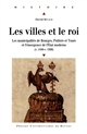Les villes et le roi : v. 1440-v. 1560 : les municipalités de Bourges, Poitiers et Tours et l'émergence de l'État moderne