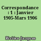 Correspondance : 1 : Janvier 1905-Mars 1906