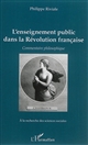 L'enseignement public dans la Révolution française : commentaire philosophique