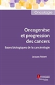 Oncogenèse et progression des cancers : bases biologiques de la cancérologie