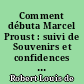Comment débuta Marcel Proust : suivi de Souvenirs et confidences sur Marcel Proust : et de Réflexions sur Marcel Proust : lettres inédites